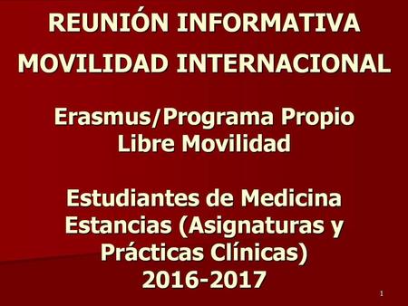 REUNIÓN INFORMATIVA MOVILIDAD INTERNACIONAL Erasmus/Programa Propio Libre Movilidad Estudiantes de Medicina Estancias (Asignaturas y Prácticas Clínicas)