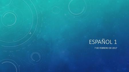 Español 1 7 de febrero de 2017.
