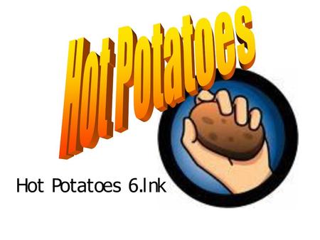 Hot Potatoes.