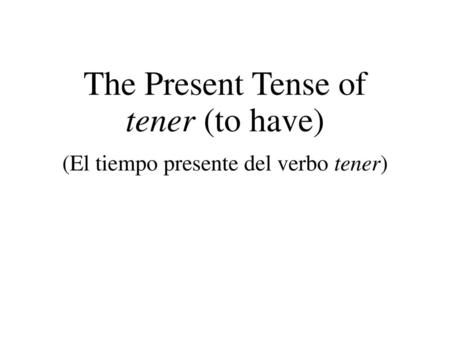 The Present Tense of tener (to have)