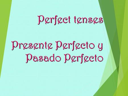 Perfect tenses Presente Perfecto y Pasado Perfecto