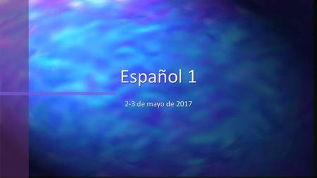 Español 1 2-3 de mayo de 2017.