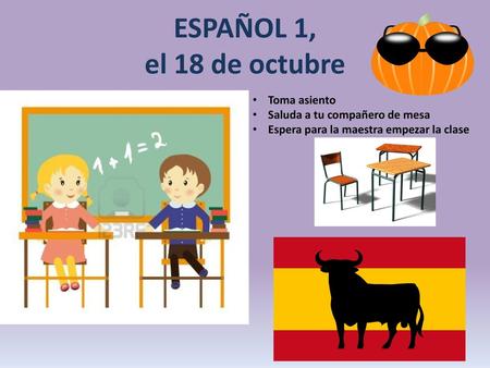 a la clase de ESPAÑOL ESPAÑOL 1, el 18 de octubre Toma asiento