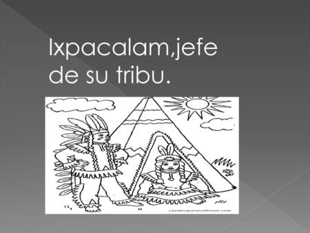 Ixpacalam,jefe de su tribu.