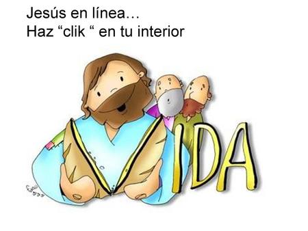 Jesús en línea… Haz “clik “ en tu interior.