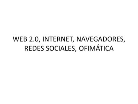 WEB 2.0, INTERNET, NAVEGADORES, REDES SOCIALES, OFIMÁTICA.