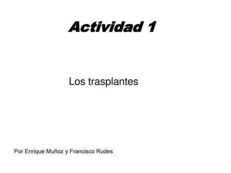 Actividad 1 Los trasplantes Por Enrique Muñoz y Francisco Rudes.