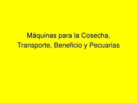 Máquinas para la Cosecha, Transporte, Beneficio y Pecuarias