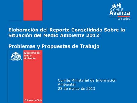 Elaboración del Reporte Consolidado Sobre la Situación del Medio Ambiente 2012: Problemas y Propuestas de Trabajo Comité Ministerial de Información Ambiental.