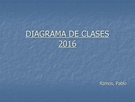 DIAGRAMA DE CLASES 2016 Ramos, Pablo.