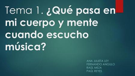 Tema 1. ¿Qué pasa en mi cuerpo y mente cuando escucho música?