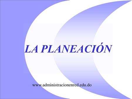 LA PLANEACIÓN www.administracionenred.edu.do Reflexiones sobre la lectura: preguntas claves que debemos hacernos al planificar www.administracionenred.edu.do.