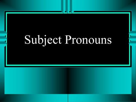 Subject Pronouns.