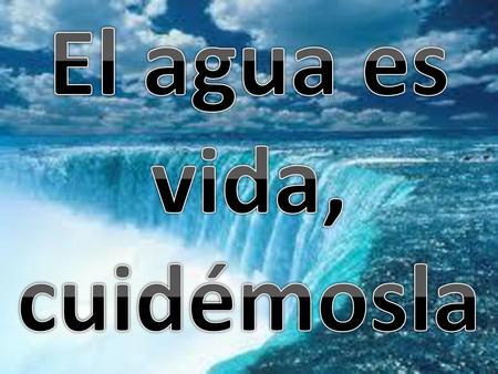 El agua es vida, cuidémosla