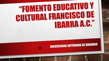 “Fomento Educativo y Cultural Francisco de Ibarra A.C.”