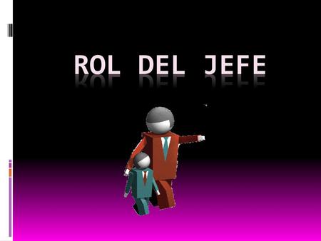 Rol del jefe.