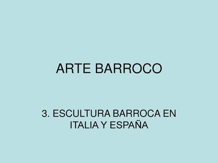 3. ESCULTURA BARROCA EN ITALIA Y ESPAÑA