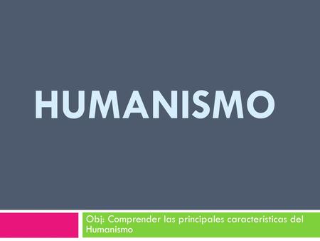 Obj: Comprender las principales características del Humanismo
