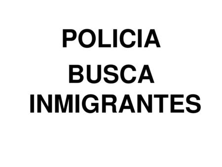 POLICIA BUSCA INMIGRANTES.
