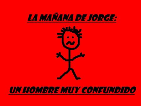 La mañana de Jorge: Un hombre muy confundido