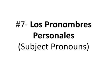 #7- Los Pronombres Personales (Subject Pronouns)