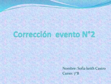 Nombre: Sofia keith Castro Curso: 7°B