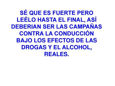 SÉ QUE ES FUERTE PERO LEÉLO HASTA EL FINAL, ASÍ DEBERIAN SER LAS CAMPAÑAS CONTRA LA CONDUCCIÓN BAJO LOS EFECTOS DE LAS DROGAS Y EL ALCOHOL, REALES.