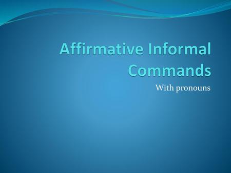 Affirmative Informal Commands