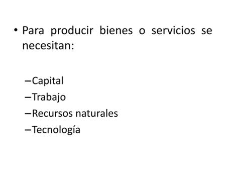 Para producir bienes o servicios se necesitan: