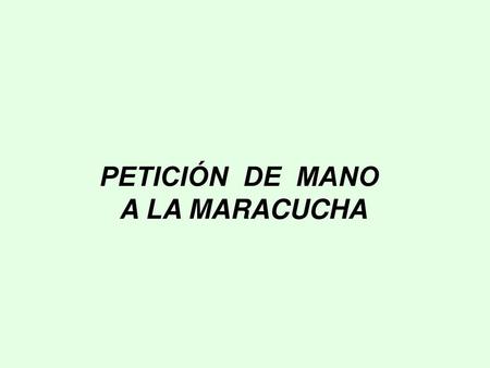 PETICIÓN DE MANO A LA MARACUCHA.