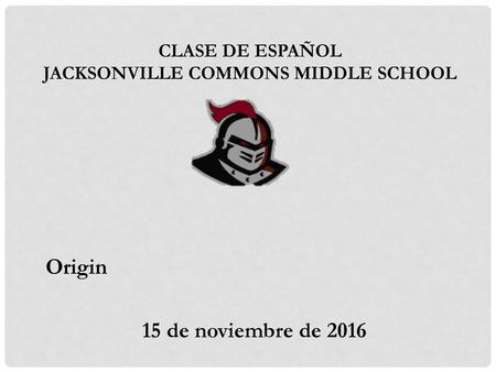 Spanish Class Mrs. Rogers. Origin 15 de noviembre de 2016