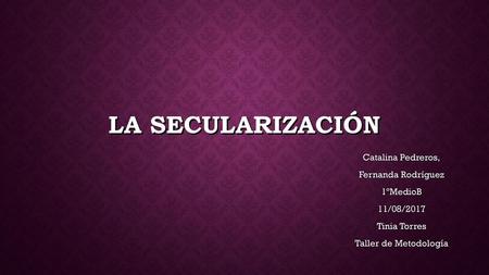 La secularización Catalina Pedreros, Fernanda Rodríguez 1ºMedioB