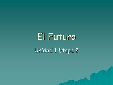 El Futuro Unidad 1 Etapa 2.