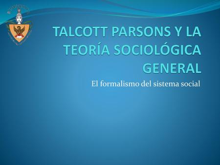 TALCOTT PARSONS Y LA TEORÍA SOCIOLÓGICA GENERAL