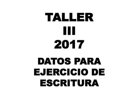 TALLER III 2017 DATOS PARA EJERCICIO DE ESCRITURA