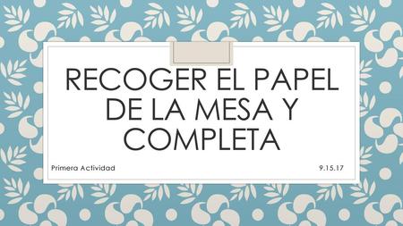 Recoger el papel de la mesa y completa