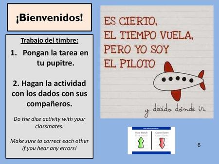 ¡Bienvenidos! Pongan la tarea en tu pupitre.