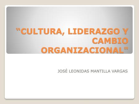 “CULTURA, LIDERAZGO Y CAMBIO ORGANIZACIONAL