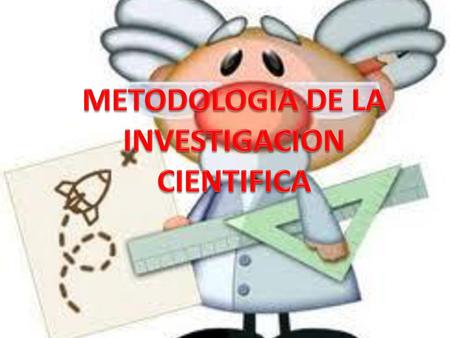 METODOLOGIA DE LA INVESTIGACION CIENTIFICA.