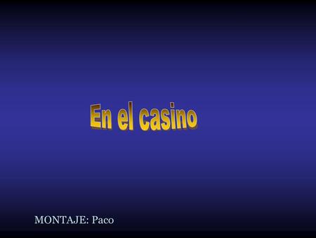 En el casino MONTAJE: Paco.