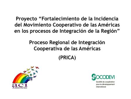     Proyecto “Fortalecimiento de la Incidencia del Movimiento Cooperativo de las Américas en los procesos de Integración de la Región”   Proceso Regional.