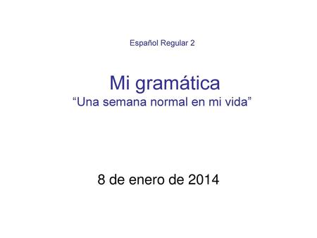 Español Regular 2 Mi gramática “Una semana normal en mi vida”