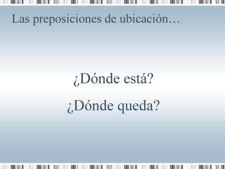 Las preposiciones de ubicación…