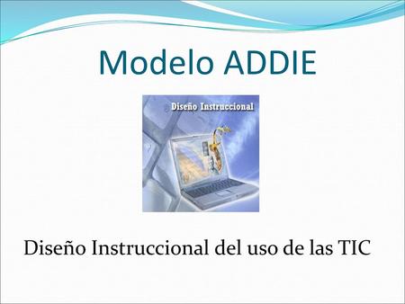 Modelo ADDIE Diseño Instruccional del uso de las TIC.
