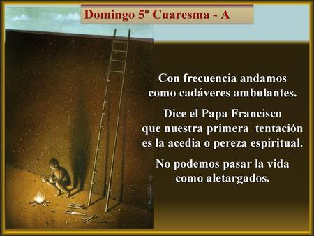 Domingo 5º Cuaresma - A Con frecuencia andamos