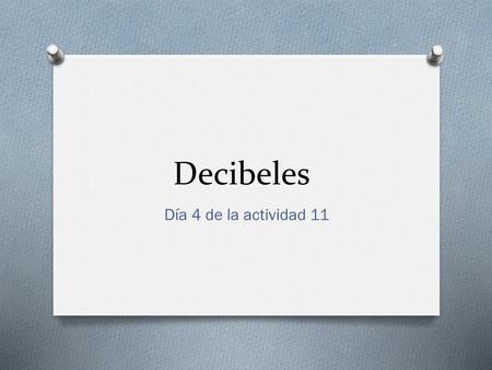 Decibeles Día 4 de la actividad 11.