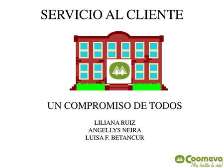 SERVICIO AL CLIENTE UN COMPROMISO DE TODOS LILIANA RUIZ ANGELLYS NEIRA