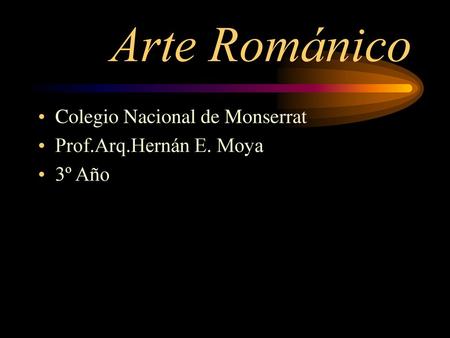 Arte Románico Colegio Nacional de Monserrat Prof.Arq.Hernán E. Moya