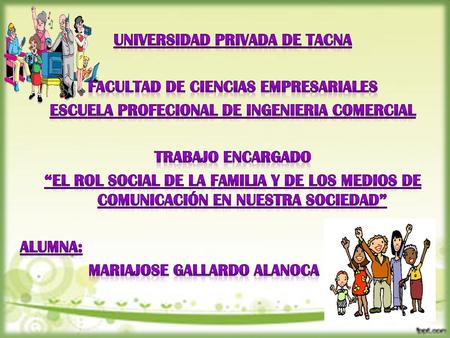 UNIVERSIDAD PRIVADA DE TACNA FACULTAD DE CIENCIAS EMPRESARIALES ESCUELA PROFECIONAL DE INGENIERIA COMERCIAL TRABAJO ENCARGADO “el rol social de la familia.