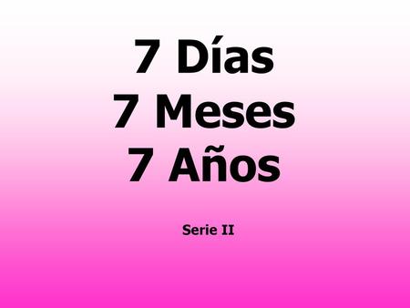 7 Días 7 Meses 7 Años Serie II.